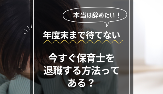 今すぐ保育士を退職する方法ってある？